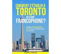 COMMENT S’ÉTABLIR À TORONTO EN ÉTANT FRANCOPHONE ?: Guide d’immigration pour aider les Francophones à s’installer à Toronto