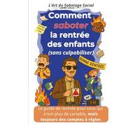 Comment saboter la rentrée des enfants (sans culpabiliser): Le guide de rentrée pour ceux qui n’ont plus de cartable, mais toujours des comptes à régler. (L'Art du Sabotage Social)