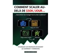 Comment Scaler Au-Delà De 50 000$/Jour Sans Brûler Votre Budget: Guide Pratique de Marketing Digital et Publicité Facebook Pour Marques E-Commerce, Santé et Bien-Être Qui Veulent Scaler Profitablement