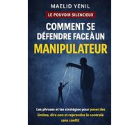 Comment se défendre face à un manipulateur: Les phrases et les stratégies pour poser des limites, dire non et reprendre le contrôle sans conflit (Le Pouvoir Silencieux)