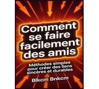 Comment se faire facilement des amis: Méthodes simples pour créer des liens sincères et durables