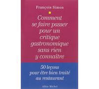 Comment se faire passer pour un critique gastronomique sans rien y connaître: 50 leçons pour être bien traité au restaurant