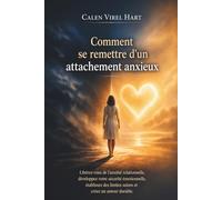 Comment se remettre d'un attachement anxieux: Libérez-vous de l'anxiété relationnelle, développez votre sécurité émotionnelle, établissez des limites saines et créez un amour durable.