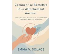 Comment se remettre d'un attachement anxieux: Stratégies pour renforcer la sécurité et la confiance dans les relations