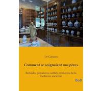 Comment se soignaient nos pères: Remèdes populaires oubliés et histoire de la médecine ancienne