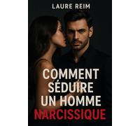 Comment séduire un homme narcissique: Mystère, pouvoir et stratégie emotionelle pour conquérir l'inaccessible et rester libre
