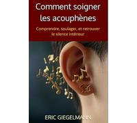 Comment soigner les acouphènes: Comprendre, soulager, et retrouver le silence intérieur