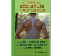 Comment Soigner les Maux de Dos: Guide Pratique pour Retrouver un Dos en Pleine Forme
