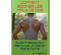 Comment Soigner les Maux de Dos: Guide Pratique pour Retrouver un Dos en Pleine Forme