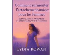 Comment surmonter l’attachement anxieux pour les femmes: Guérir l’anxiété amoureuse et créer des relations sécurisées