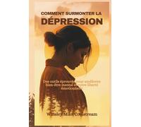 COMMENT SURMONTER LA DÉPRESSION: Des outils éprouvés pour améliorez bien-être mental et votre liberté émotionnelle