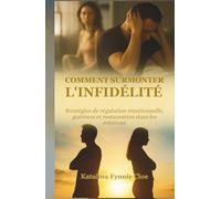 COMMENT SURMONTER L'INFIDÉLITÉ: Stratégies de régulation émotionnelle, guérison et restauration dans les relations