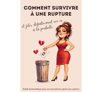 Comment survivre à une rupture: Guide humoristique pour se reconstruire après une rupture (sans perdre sa dignité), comprendre ce qui fait mal, ... des exercices simples (et sans prise de tête)