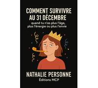 COMMENT SURVIVRE AU 31 DÉCEMBRE : Quand tu n’as plus l’âge, plus l’énergie ou plus l’envie: Le guide de survie ultime pour traverser le réveillon… sans t’écrouler au dessert
