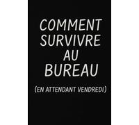 Comment survivre au bureau: ( en attendant vendredi )