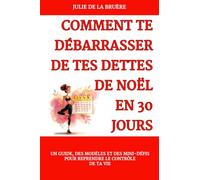 COMMENT TE DÉBARRASSER DE TES DETTES DE NOËL EN 30 JOURS: Un guide, des modèles et des mini-défis pour reprendre le contrôle de ta vie.