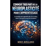COMMENT TIRER PARTI DE LA NEUROPLASTICITÉ POUR L'APPRENTISSAGE: La stratégie pour apprendre plus vite et mieux, même si vous pensez ne pas avoir de mémoire !