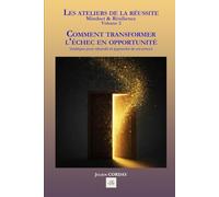 Comment transformer l'échec en opportunité: Stratégies pour rebondir et apprendre de ses erreurs (Les ateliers de la réussite)