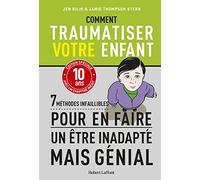 Comment traumatiser votre enfant: 7 méthodes infaillibles pour en faire un être inadatpé mais génial