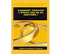 Comment trouver l’époux(se) de sa destinée ?: Guide chrétien pour célibataires et couples - Vérités bibliques, discernement spirituel et conseils pratiques pour un mariage béni
