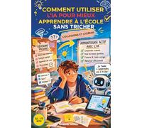 COMMENT UTILISER L’IA POUR MIEUX APPRENDRE À L’ÉCOLE SANS TRICHER: Méthodes concrètes pour collégiens et lycéens dès 12-17 ans pour comprendre plus ... et progresser durablement sans tricher