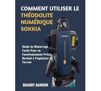 COMMENT UTILISER LE THÉODOLITE NUMÉRIQUE SOKKIA: Guide de démarrage facile pour un fonctionnement précis, destiné à l'ingénieur de terrain