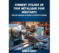 Comment utiliser un tour métallique pour débutants: Guide des techniques de montage, de sécurité et d'usinage