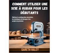 Comment utiliser une scie à ruban pour les débutants: Maîtriser la configuration sécuritaire, les techniques de découpe et les projets de précision
