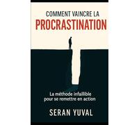 Comment vaincre la procrastination: La méthode infaillible pour se remettre en action