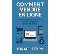 Comment vendre en ligne: Un guide pratique pour créer, publier et gagner de l'argent à domicile