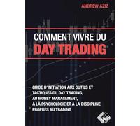 Comment vivre du day trading: Guide d'initiation aux outils et tactiques du day trading, au money management, à la psychologie et à la discipline propres au trading