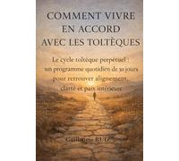 COMMENT VIVRE EN ACCORD AVEC LES TOLTÈQUES: Cycle toltèque perpétuel de 30 jours pour vivre en accord avec soi, apaiser le mental et retrouver ... la philosophie Toltèque avec Guillaume Ruiz)