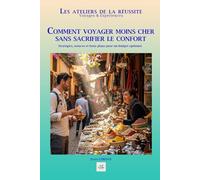 COMMENT VOYAGER MOINS CHER SANS SACRIFIER LE CONFORT: Stratégies, astuces et bons plans pour un budget optimisé (Les ateliers de la réussite)