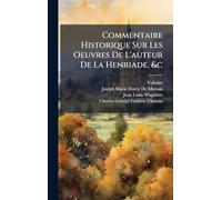 Commentaire Historique Sur Les Oeuvres De L'auteur De La Henriade, &c