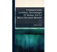Commentaire LittÃ(c)ral, Historique Et Moral Sur La Règle De Saint BenoÃ(R)t /....