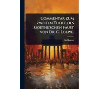 Commentar zum zweiten Theile des Goethe'schen Faust von Dr. C. Loewe.