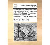 Commentaries of the late war in Italy, translated from the original Latin of Castruccio Buonamici: to which is prefixed an introduction. By A. Wishart, M.A.