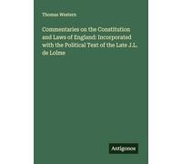 Commentaries on the Constitution and Laws of England: Incorporated with the Political Text of the Late J.L. de Lolme