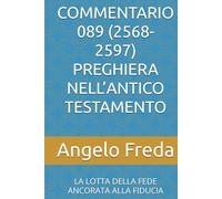 COMMENTARIO 089 (2568-2597) PREGHIERA NELL’ANTICO TESTAMENTO: LA LOTTA DELLA FEDE ANCORATA ALLA FIDUCIA (COMMENTARIO AL CATECHISMO DELLA CHIESA CATTOLICA)