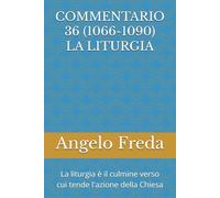 COMMENTARIO 36 (1066-1090) LA LITURGIA: La liturgia è il culmine verso cui tende l'azione della Chiesa (COMMENTARIO AL CATECHISMO DELLA CHIESA CATTOLICA)