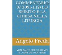 COMMENTARIO 37 (1091-1112) LO SPIRITO E LA CHIESA NELLA LITURGIA: VIENI SANTO SPIRITO, RIEMPI IL CUORE DEI TUOI FEDELI