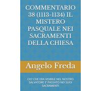 COMMENTARIO 38 (1113-1134) IL MISTERO PASQUALE NEI SACRAMENTI DELLA CHIESA: CIO’ CHE ERA VISIBILE NEL NOSTRO SALVATORE E’ PASSATO NEI SUOI SACRAMENTI