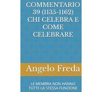 COMMENTARIO 39 (1135-1162) CHI CELEBRA E COME CELEBRARE: LE MEMBRA NON HANNO TUTTE LA STESSA FUNZIONE (COMMENTARIO AL CATECHISMO DELLA CHIESA CATTOLICA)