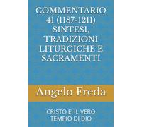 COMMENTARIO 41 (1187-1211) SINTESI, TRADIZIONI LITURGICHE E SACRAMENTI: CRISTO E’ IL VERO TEMPIO DI DIO