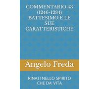 COMMENTARIO 43 (1246-1284) BATTESIMO E LE SUE CARATTERISTICHE: RINATI NELLO SPIRITO CHE DA’ VITA