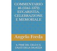 COMMENTARIO 46 (1345-1372) EUCARISTIA, CELEBRAZIONE E MEMORIALE: IL PANE DEL CIELO E IL CALICE DELLA SALVEZZA