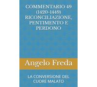 COMMENTARIO 49 (1420-1449) RICONCILIAZIONE, PENTIMENTO E PERDONO: LA CONVERSIONE DEL CUORE MALATO (COMMENTARIO AL CATECHISMO DELLA CHIESA CATTOLICA)