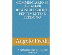 COMMENTARIO 49 (1420-1449) RICONCILIAZIONE, PENTIMENTO E PERDONO: LA CONVERSIONE DEL CUORE MALATO (COMMENTARIO AL CATECHISMO DELLA CHIESA CATTOLICA)