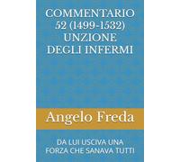 COMMENTARIO 52 (1499-1532) UNZIONE DEGLI INFERMI: DA LUI USCIVA UNA FORZA CHE SANAVA TUTTI (COMMENTARIO AL CATECHISMO DELLA CHIESA CATTOLICA)