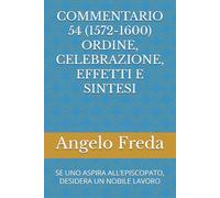 COMMENTARIO 54 (1572-1600) ORDINE, CELEBRAZIONE, EFFETTI E SINTESI: SE UNO ASPIRA ALL’EPISCOPATO, DESIDERA UN NOBILE LAVORO (COMMENTARIO AL CATECHISMO DELLA CHIESA CATTOLICA)